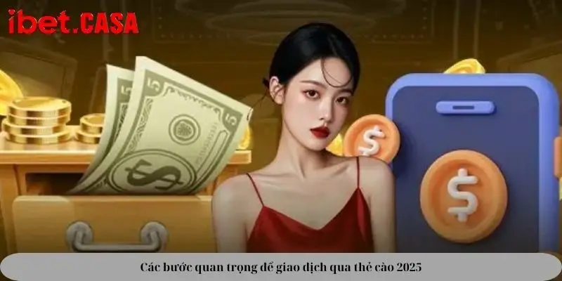 Các bước quan trọng để giao dịch qua thẻ cào 2025