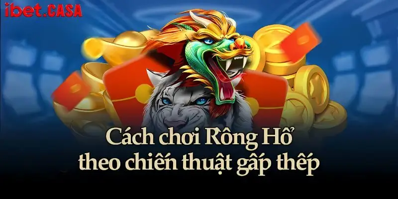 Cách cá cược Dragon and Tiger chiến lược gấp thếp