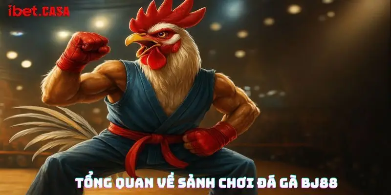 Tổng quan về sảnh chơi đá gà BJ88